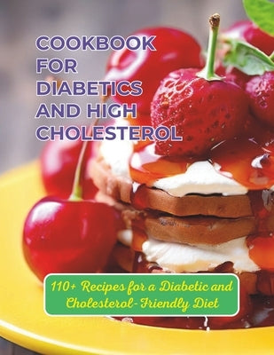 Cookbook For Diabetics And High Cholesterol: 110+ Recipes for a Diabetic and Cholesterol-Friendly Diet by Henning, Gustav