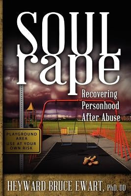 Soul Rape: Recovering Personhood After Abuse by Ewart, Heyward Bruce