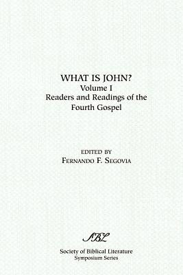 What is John? Readers and Readings in the Fourth Gospel, Vol. 1 by Segovia, Fernando