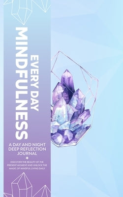 Every Day Mindfulness, a Day and Night Deep Reflection Journal, Discover the Beauty of the Present Moment and Unlock the Magic of Mindful Living Daily by Press, Golden-Age