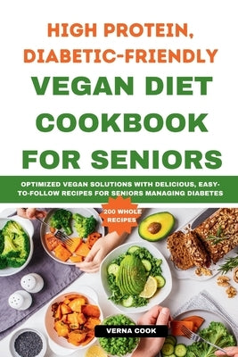 High Protein, Diabetic-Friendly Vegan Diet Cookbook For Seniors.: Optimized Vegan Solutions With Delicious, Easy-to-follow Recipes For Seniors Managin by Cook, Verna