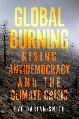 Global Burning: Rising Antidemocracy and the Climate Crisis by Darian-Smith, Eve