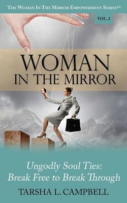 Woman in the Mirror: Ungodly Soul Ties - Break Free to Break Through by Campbell, Tarsha L.