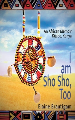 I am Sho Sho, Too: An African Memoir: Kijabe, Kenya by Brautigam, Elaine