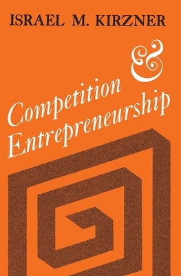 Competition and Entrepreneurship by Kirzner, Israel M.