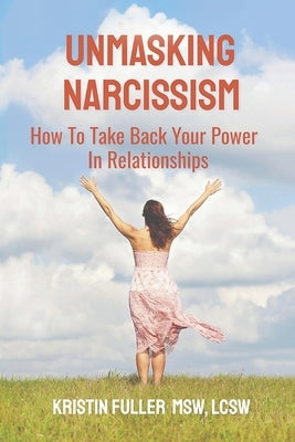 Unmasking Narcissism: How To Take Back Your Power In Relationships by Fuller Lcsw, Kristin