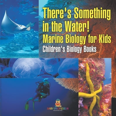 There's Something in the Water! - Marine Biology for Kids Children's Biology Books by Baby Professor
