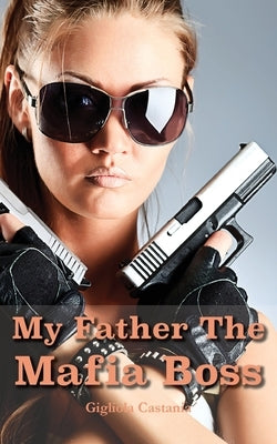 My Father The Mafia Boss by Castania, Gigliola