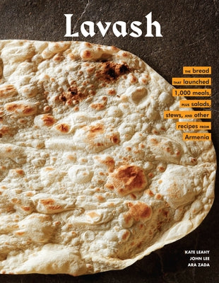 Lavash: The Bread That Launched 1,000 Meals, Plus Salads, Stews, and Other Recipes from Armenia by Leahy, Kate