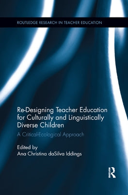 Re-Designing Teacher Education for Culturally and Linguistically Diverse Students: A Critical-Ecological Approach by Iddings, Ana Christina Da Silva