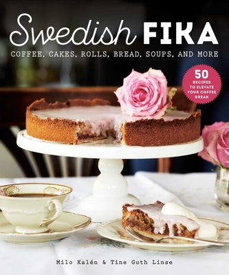 Swedish Fika: Cakes, Rolls, Bread, Soups, and More by KalÃ©n, Milo