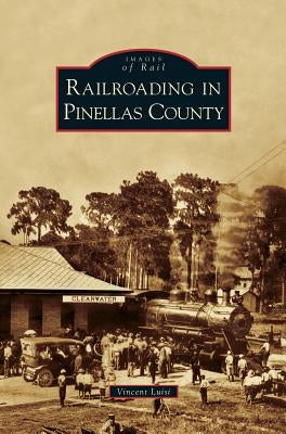 Railroading in Pinellas County by Luisi, Vincent