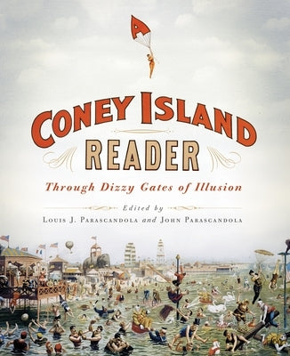 A Coney Island Reader: Through Dizzy Gates of Illusion by Parascandola, Louis