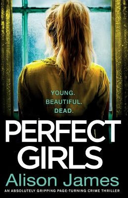 Perfect Girls: An absolutely gripping crime thriller with a nail-biting twist by James, Alison