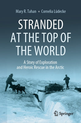 Stranded at the Top of the World: A Story of Exploration and Heroic Rescue in the Arctic by Tahan, Mary R.