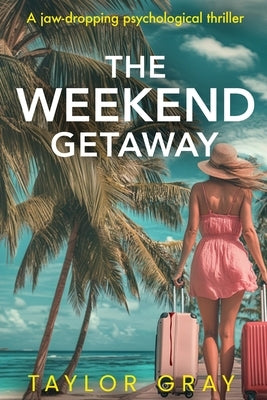 The Weekend Getaway: A jaw-dropping psychological thriller by Gray, Taylor