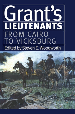 Grant's Lieutenants: From Cairo to Vicksburg by Woodworth, Steven E.