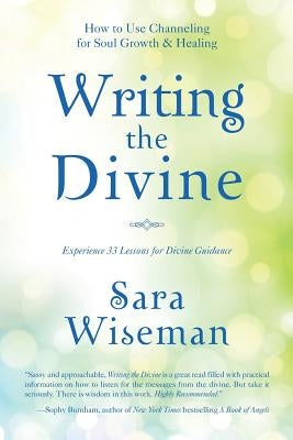 Writing the Divine: How to Use Channeling for Soul Growth & Healing by Wiseman, Sara
