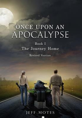 Once Upon an Apocalypse: Book 1 - The Journey Home - Revised Edition by Motes, Jeff