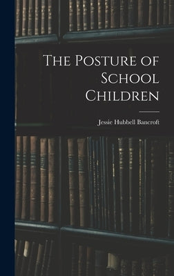 The Posture of School Children by 1867-1952, Jessie Hubbell Bancroft