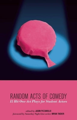 Random Acts of Comedy: 15 Hit One-Act Plays for Student Actors by Pizzarello, Jason