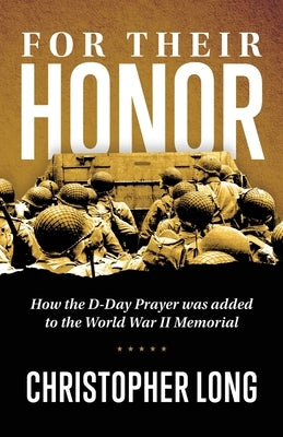 For Their Honor: How The D-Day Prayer was added to the World War II Memorial by Long, Christopher R.