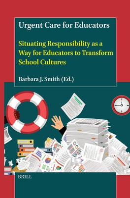Urgent Care for Educators: Situating Responsibility as a Way for Educators to Transform School Cultures by Smith, Barbara J.