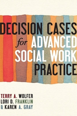 Decision Cases for Advanced Social Work Practice: Confronting Complexity by Wolfer, Terry