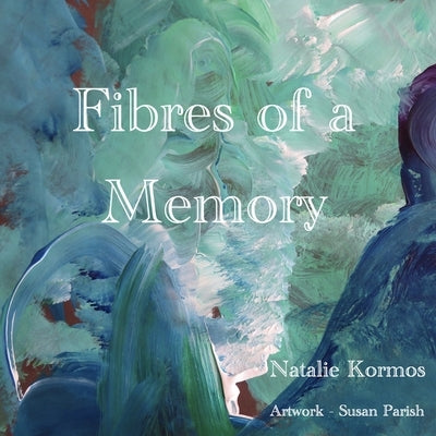 Fibres of a Memory by Kormos, Natalie