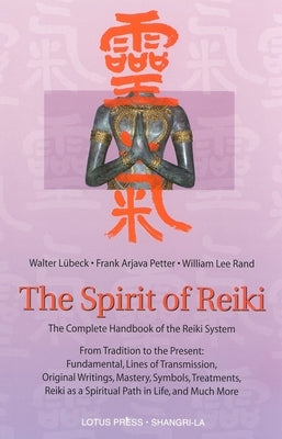 The Spirit of Reiki: From Tradition to the Present Fundamental Lines of Transmission, Original Writings, Mastery, Symbols, Treatments, Reik by Lubeck, Walter