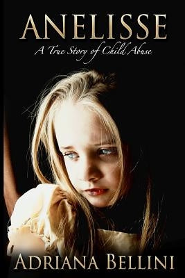 Anelisse: A True Story of Child Abuse by Bellini, Adriana