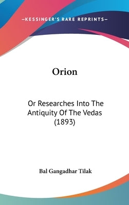 Orion: Or Researches Into The Antiquity Of The Vedas (1893) by Tilak, Bal Gangadhar