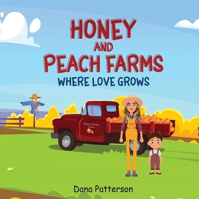 Honey and Peach Farms Where Love Grows by Patterson, Dana