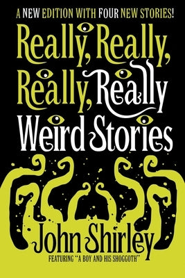 Really, Really, Really, Really Weird Stories: A New Edition with Four New Stories by Shirley, John