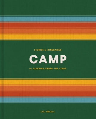 Camp: Stories and Itineraries for Sleeping Under the Stars by Gesell, Luc