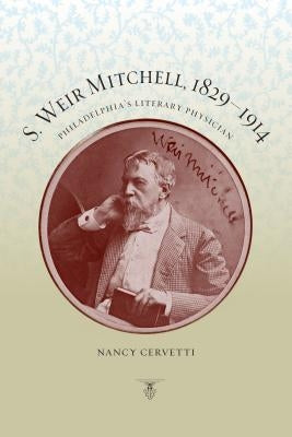 S. Weir Mitchell, 1829-1914: Philadelphia's Literary Physician by Cervetti, Nancy