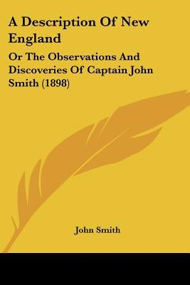 A Description Of New England: Or The Observations And Discoveries Of Captain John Smith (1898) by Smith, John