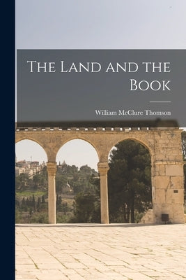 The Land and the Book by Thomson, William McClure