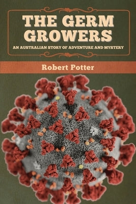 The Germ Growers: An Australian story of adventure and mystery by Potter, Robert