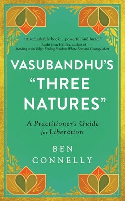 Vasubandhu's Three Natures: A Practitioner's Guide for Liberation by Connelly, Ben