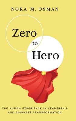 Zero to Hero: The Human Experience in Leadership and Business Transformation by Osman, Nora M.