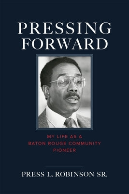 Pressing Forward: My Life as a Baton Rouge Community Pioneer by Robinson, Press