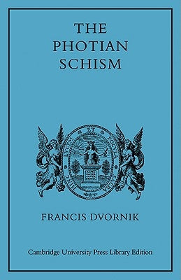 The Photian Schism: History and Legend by Dvornik, Francis