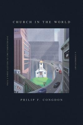 Church In The World: Paul's First Letter to the Corinthians: A Commentary by Congdon, Philip F.