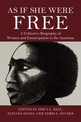 As If She Were Free: A Collective Biography of Women and Emancipation in the Americas by Ball, Erica L.