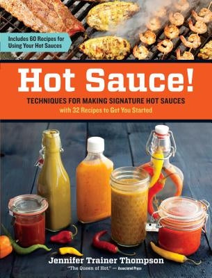 Hot Sauce!: Techniques for Making Signature Hot Sauces by Thompson, Jennifer Trainer