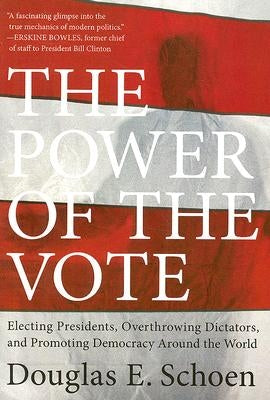 The Power of the Vote: Electing Presidents, Overthrowing Dictators, and Promoting Democracy Around the World by Schoen, Douglas E.