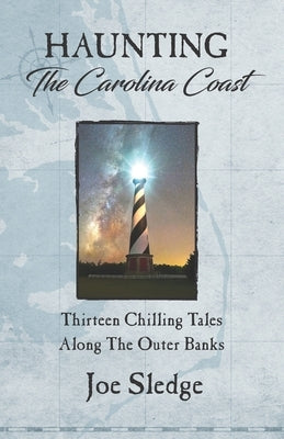 Haunting The Carolina Coast: Thirteen Chilling Tales Along The Outer Banks by Sledge, Joe