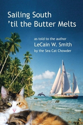 Sailing South 'til the Butter Melts by Smith, Lecain W.