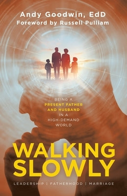 Walking Slowly: Being a Present Father and Husband in a High-Demand World by Goodwin Edd, Andy